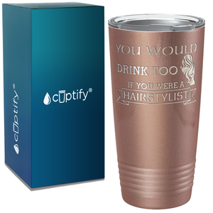 You Would Drink Too if You were a Hairstylist on 20oz Tumbler