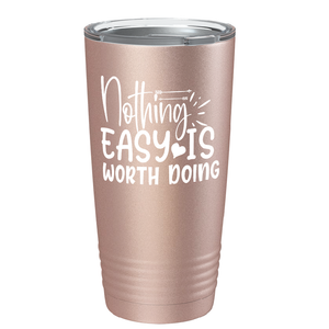 Nothing easy is worth Doingon Stainless Steel Inspirational Tumbler