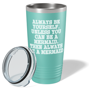 Always be Yourself Unless you can be a Mermaid on Seafoam Mermaid 20oz Tumbler