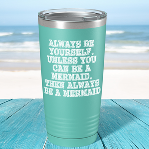 Always be Yourself Unless you can be a Mermaid on Seafoam Mermaid 20oz Tumbler