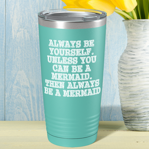 Always be Yourself Unless you can be a Mermaid on Seafoam Mermaid 20oz Tumbler