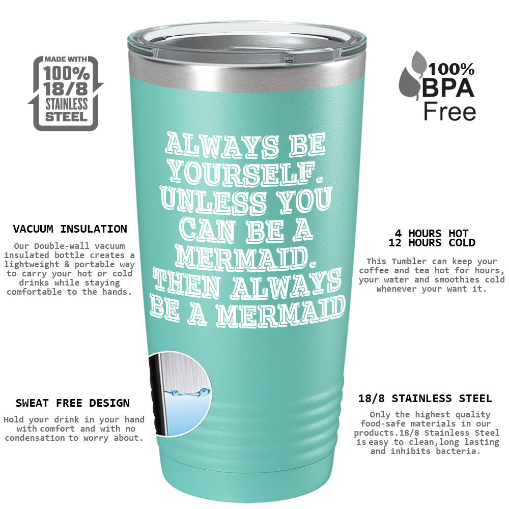 Always be Yourself Unless you can be a Mermaid on Seafoam Mermaid 20oz Tumbler