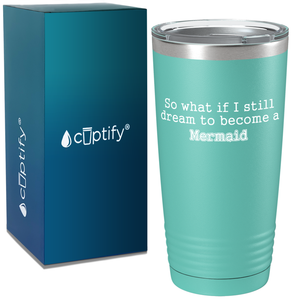 So What if I still dream to become a Mermaid on Seafoam Mermaid 20oz Tumbler