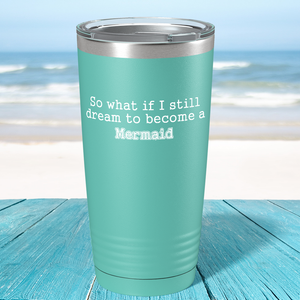 So What if I still dream to become a Mermaid on Seafoam Mermaid 20oz Tumbler