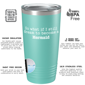 So What if I still dream to become a Mermaid on Seafoam Mermaid 20oz Tumbler