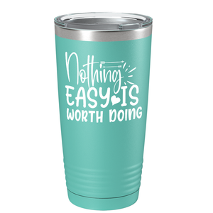 Nothing easy is worth Doingon Stainless Steel Inspirational Tumbler