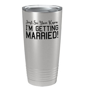 Just so You know I'm Getting Married on Stainless Steel Wedding Tumbler