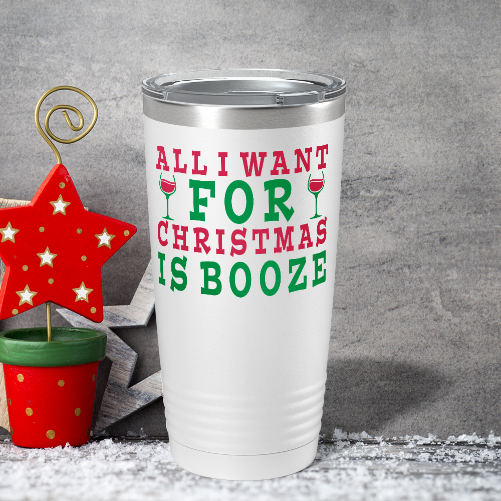 All I Want for Christmas is Booze on White Holiday 20oz Tumbler