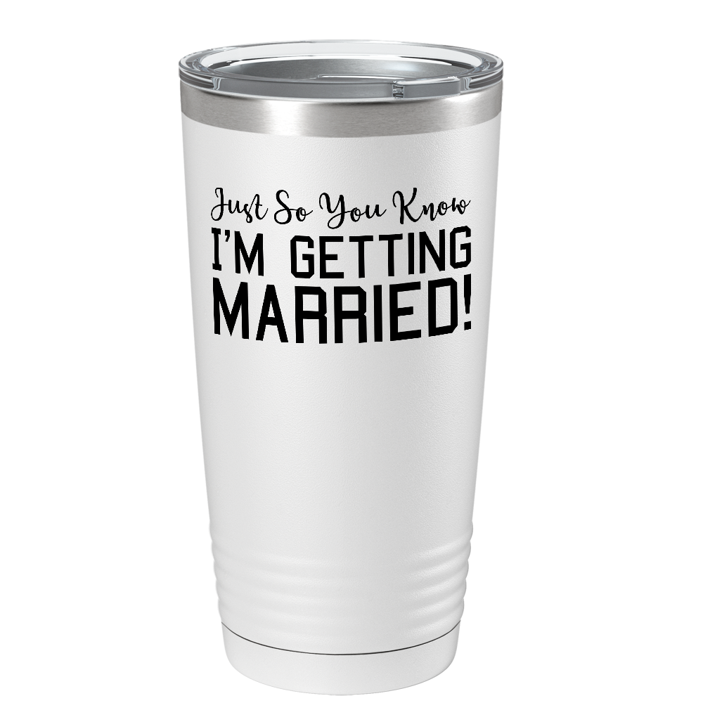 Just so You know I'm Getting Married on Stainless Steel Wedding Tumbler