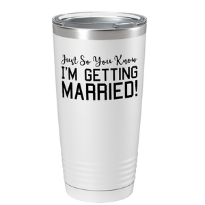 Just so You know I'm Getting Married on Stainless Steel Wedding Tumbler