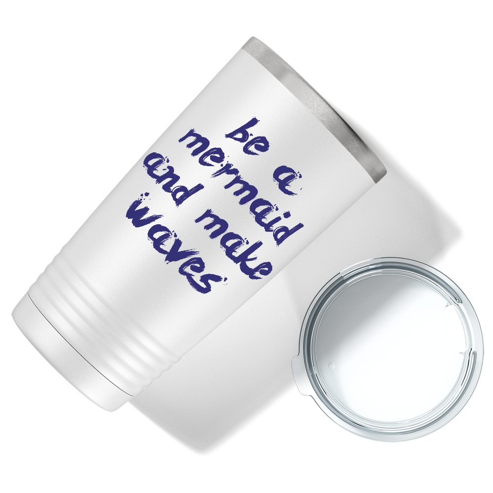 Be a Mermaid and Make Waves on White Mermaid 20oz Tumbler