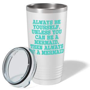 Always be Yourself Unless you can be a Mermaid on White Mermaid 20oz Tumbler