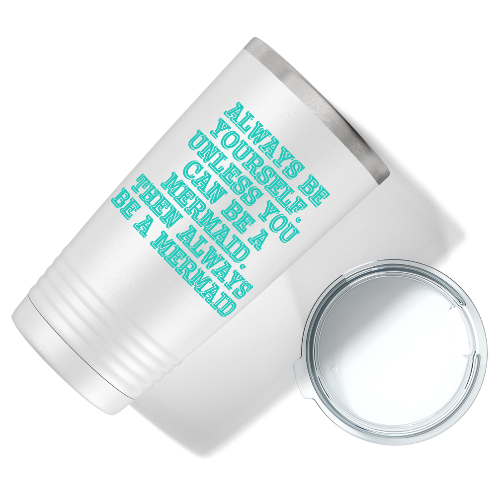 Always be Yourself Unless you can be a Mermaid on White Mermaid 20oz Tumbler