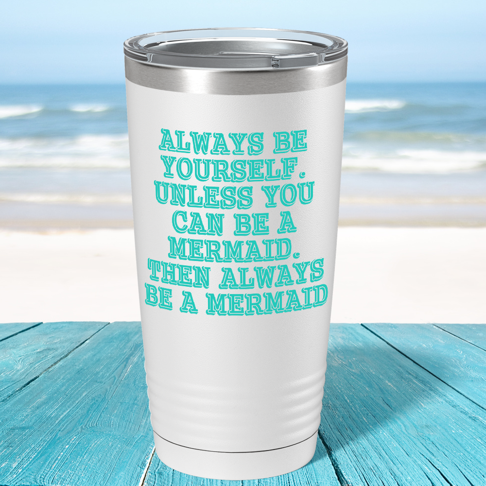 Always be Yourself Unless you can be a Mermaid on White Mermaid 20oz Tumbler