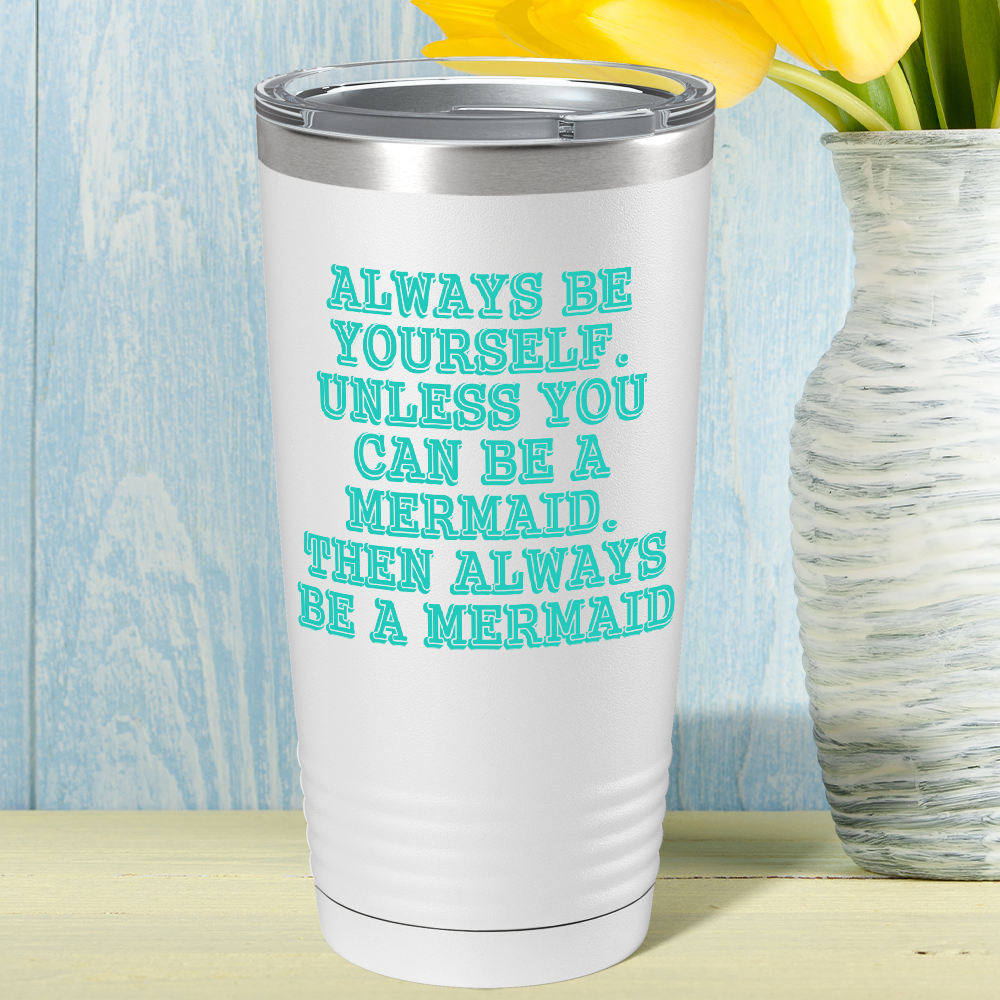 Always be Yourself Unless you can be a Mermaid on White Mermaid 20oz Tumbler