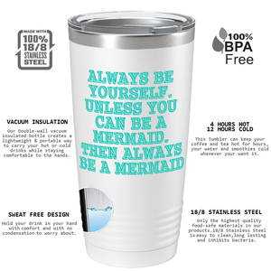 Always be Yourself Unless you can be a Mermaid on White Mermaid 20oz Tumbler
