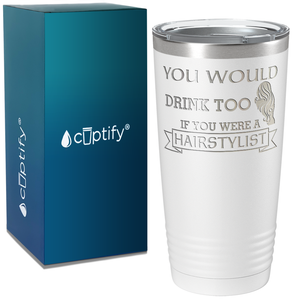 You Would Drink Too if You were a Hairstylist on 20oz Tumbler