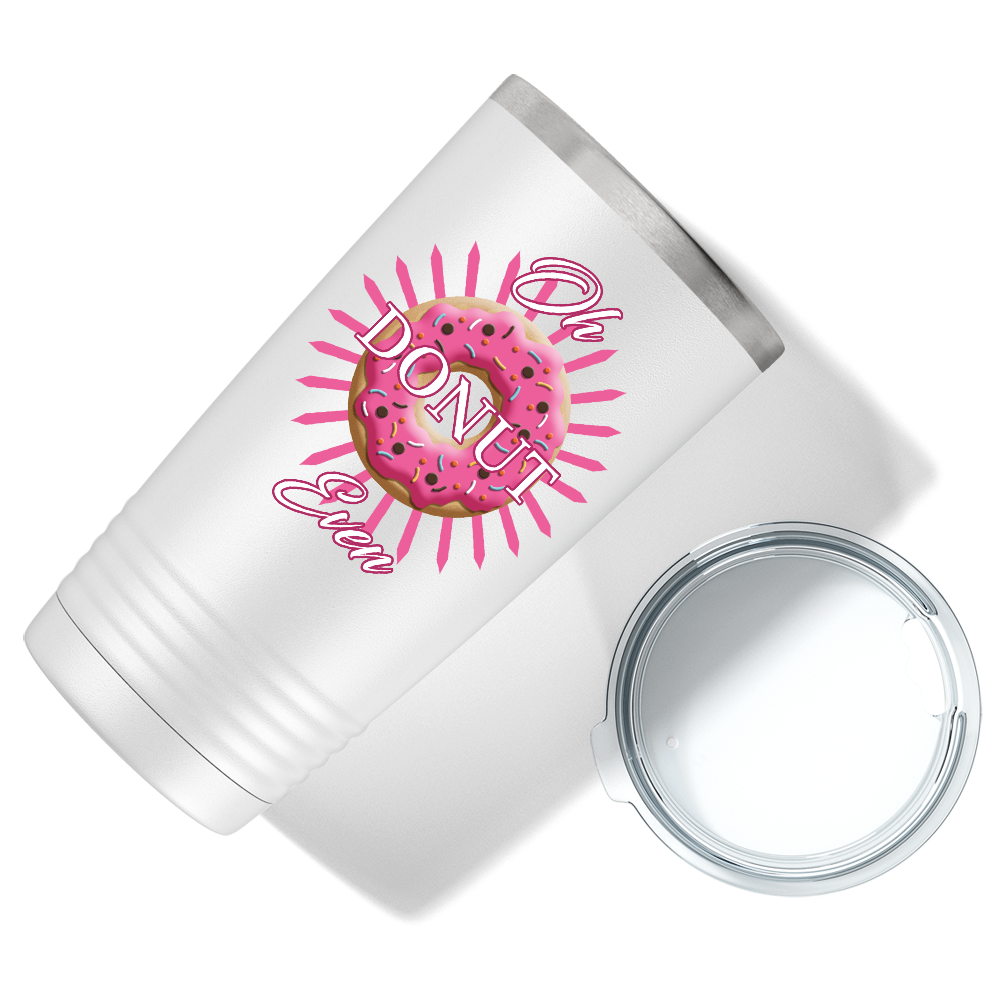 Oh Donut Even on White 20 oz Stainless Steel Tumbler