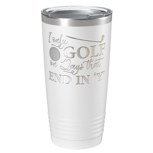 I Only Golf on the Days that End in Y Laser Engraved on Stainless Steel Golf Tumbler