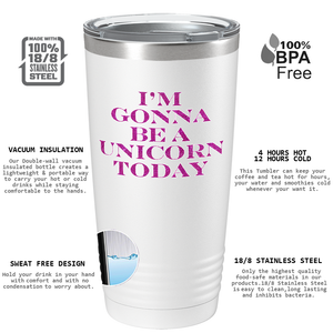 I'm Gonna be a Unicorn Today on 20oz Tumbler