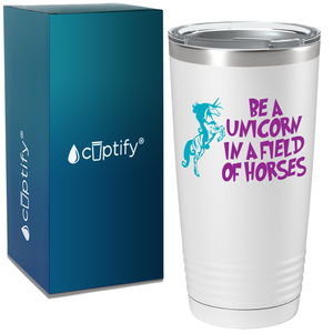 Be a Unicorn in a Field of Horses on 20oz Tumbler