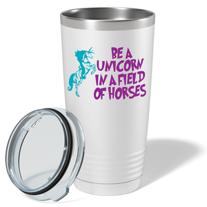 Be a Unicorn in a Field of Horses on 20oz Tumbler