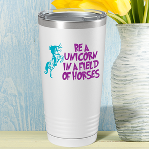 Be a Unicorn in a Field of Horses on 20oz Tumbler