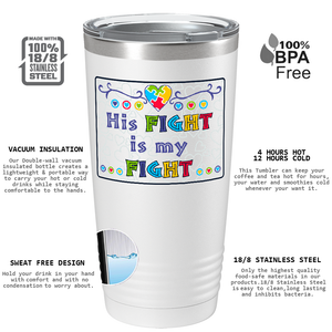His Fight is My Fight on Autism 20oz Tumbler