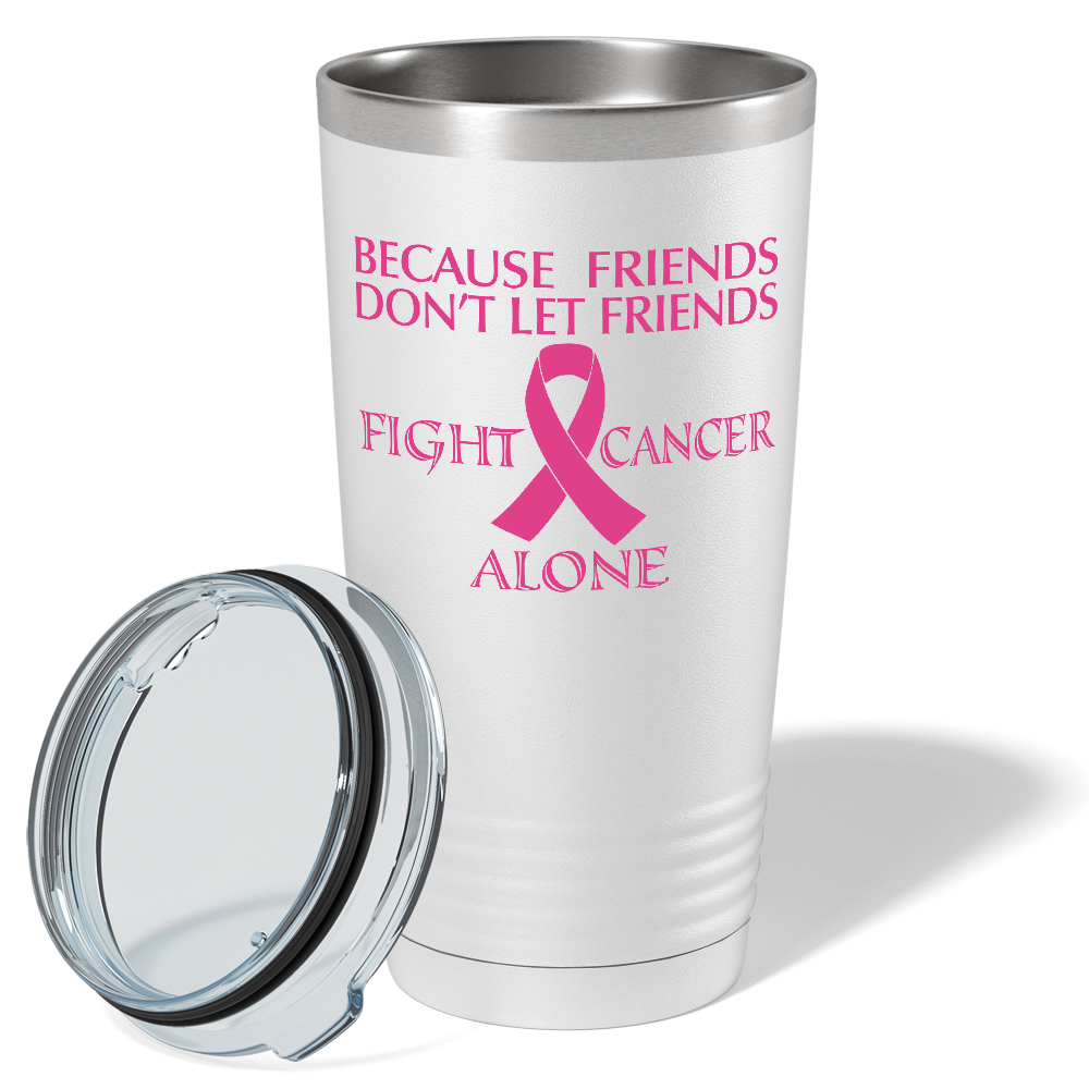 Because Friends Don't Let Friends Fight Cancer Alone on White 20oz Tumbler