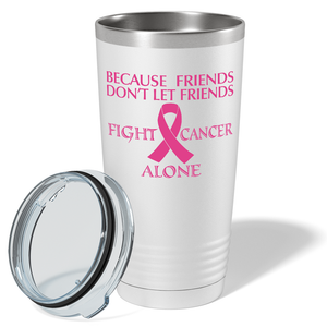 Because Friends Don't Let Friends Fight Cancer Alone on White 20oz Tumbler