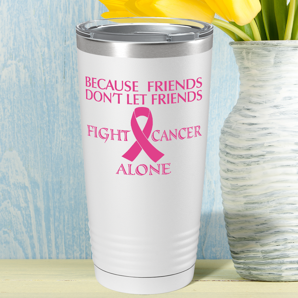 Because Friends Don't Let Friends Fight Cancer Alone on White 20oz Tumbler