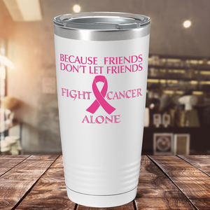 Because Friends Don't Let Friends Fight Cancer Alone on White 20oz Tumbler