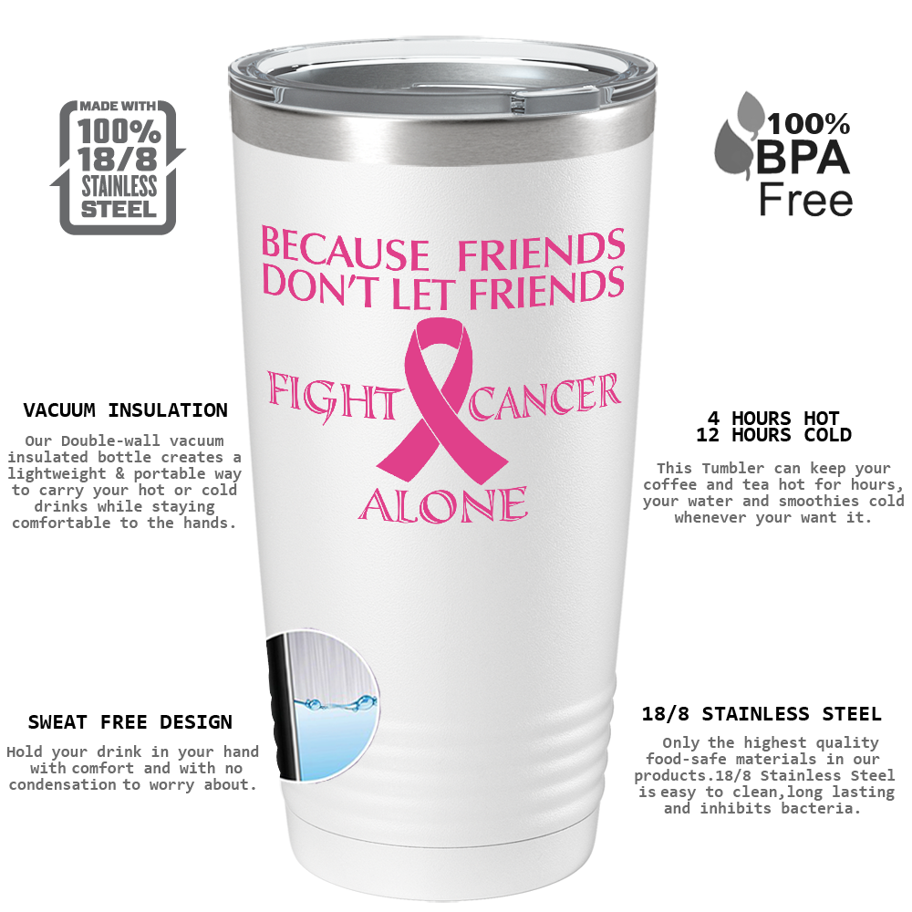 Because Friends Don't Let Friends Fight Cancer Alone on White 20oz Tumbler