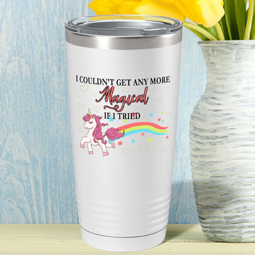 I Couldn't Get Any More Magical if I Tried on 20oz Tumbler