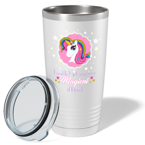 I Couldn't Get Any More Magical on 20oz Tumbler