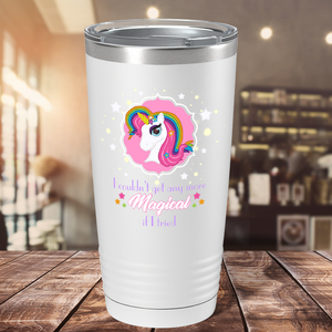 I Couldn't Get Any More Magical on 20oz Tumbler