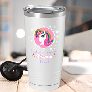 I Couldn't Get Any More Magical on 20oz Tumbler