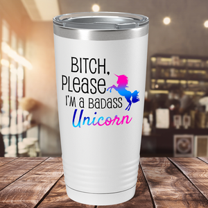 Bitch Please I'm a Badass Unicorn on 20oz Tumbler