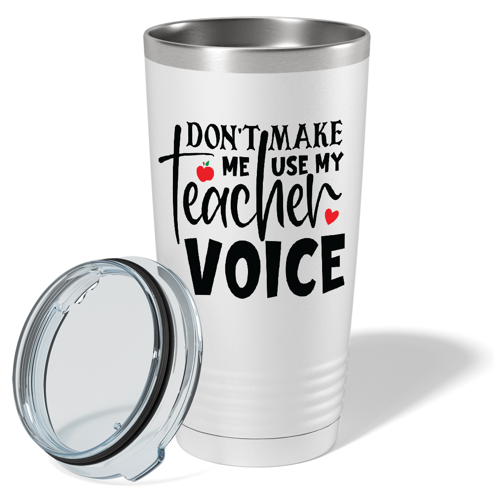 Don't Make Me Use My Teacher Voice on White 20oz Tumbler