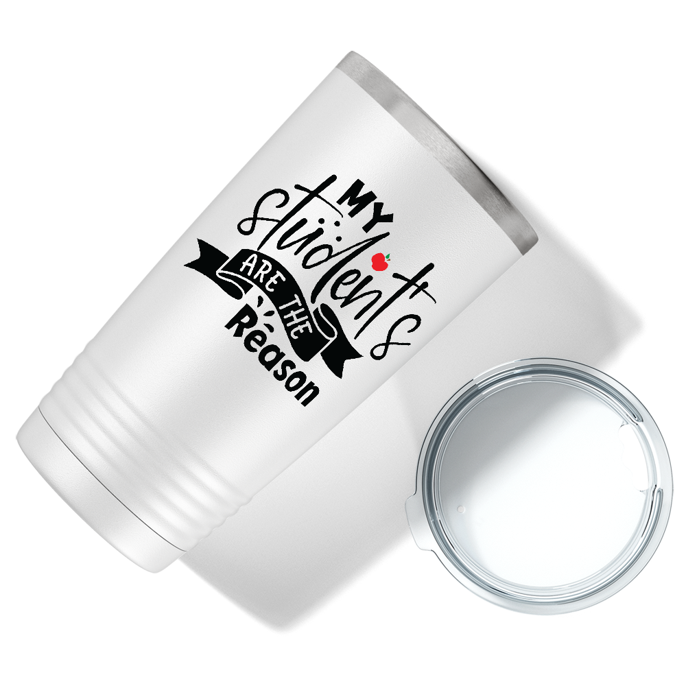 My Students are the Reason on White 20oz Tumbler