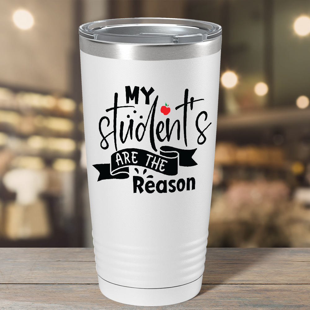 My Students are the Reason on White 20oz Tumbler