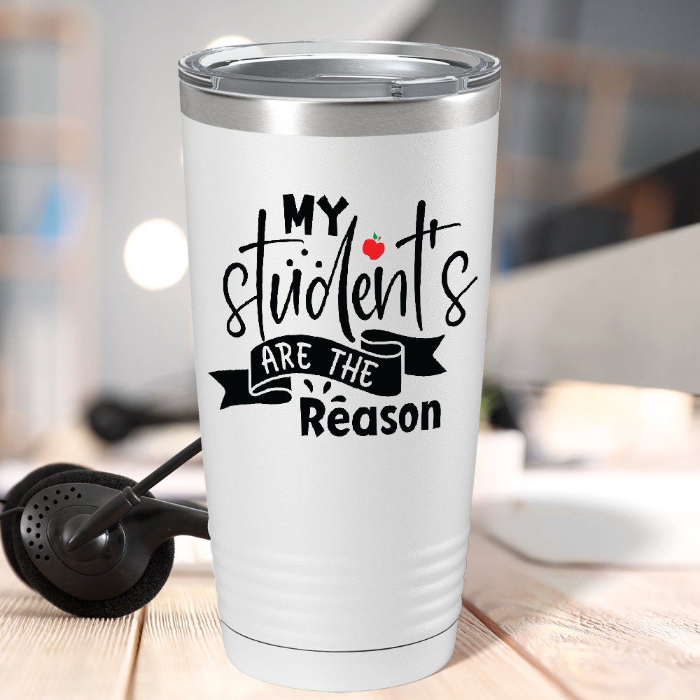My Students are the Reason on White 20oz Tumbler