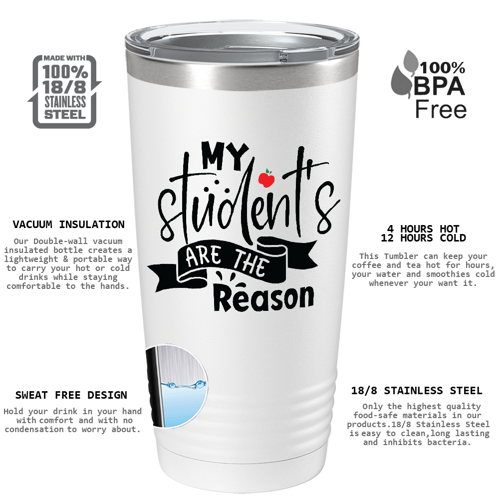 My Students are the Reason on White 20oz Tumbler