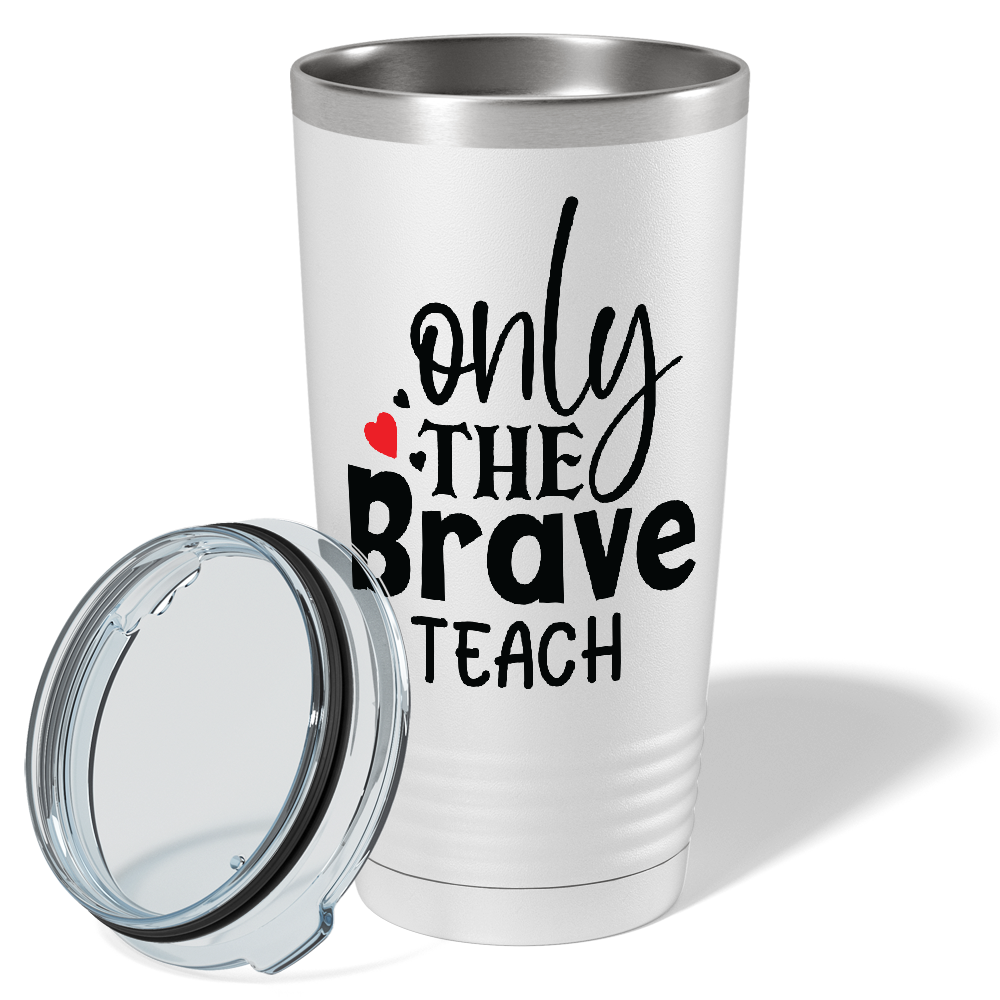 Only the Brave Teach on White 20oz Tumbler