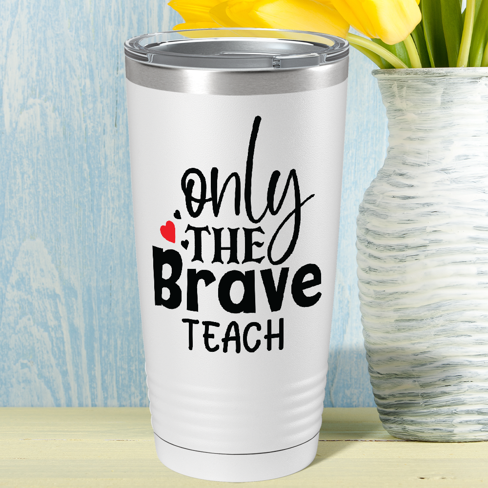 Only the Brave Teach on White 20oz Tumbler