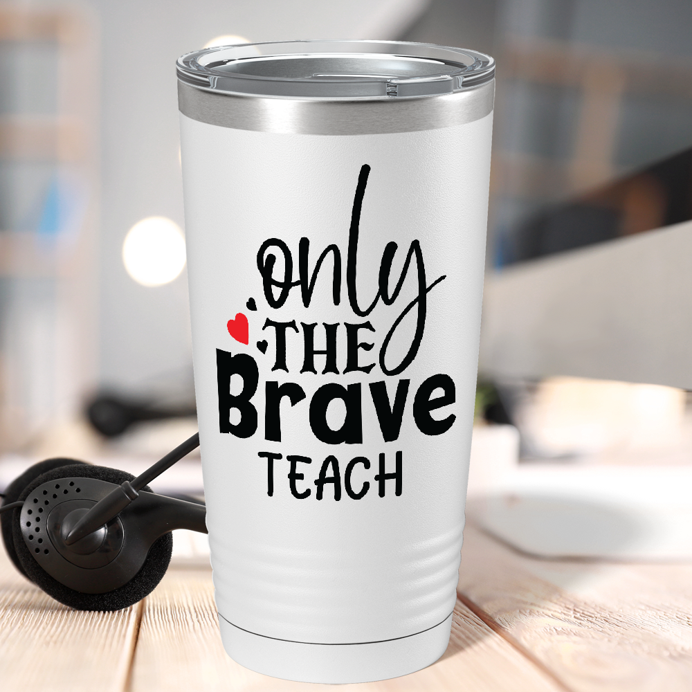 Only the Brave Teach on White 20oz Tumbler