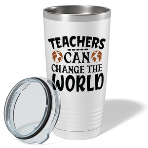 Teachers Can Change the World on White 20oz Tumbler