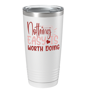 Nothing easy is worth Doingon Stainless Steel Inspirational Tumbler