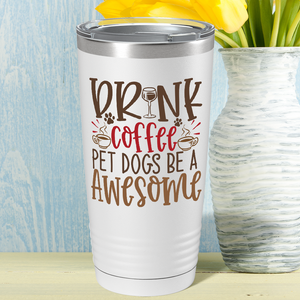Drink Coffee Pet Dogs Be a Awesome on Dogs 20oz Tumbler