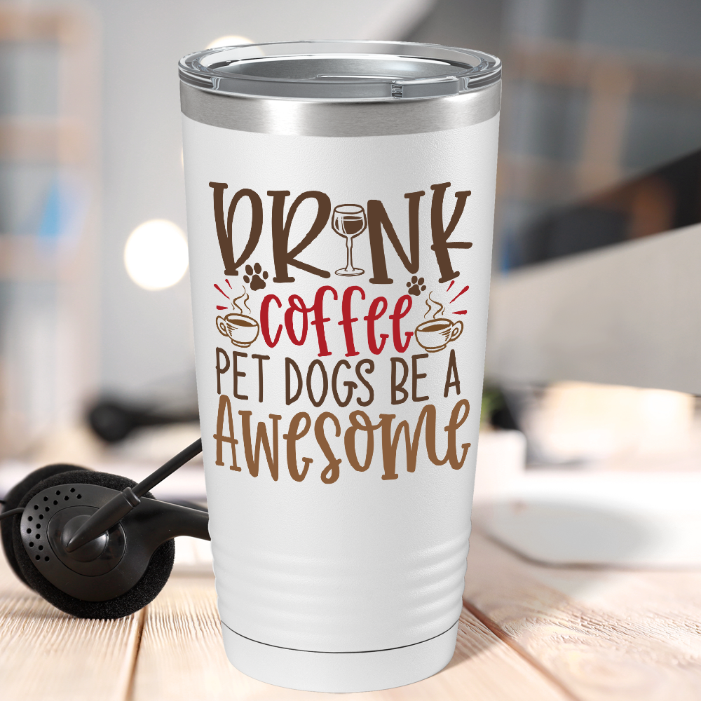 Drink Coffee Pet Dogs Be a Awesome on Dogs 20oz Tumbler
